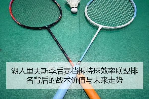 湖人里夫斯季后赛挡拆持球效率联盟排名背后的战术价值与未来走势