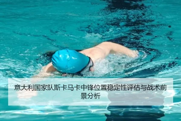 意大利国家队斯卡马卡中锋位置稳定性评估与战术前景分析
