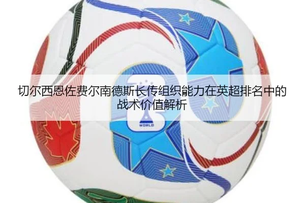 切尔西恩佐费尔南德斯长传组织能力在英超排名中的战术价值解析